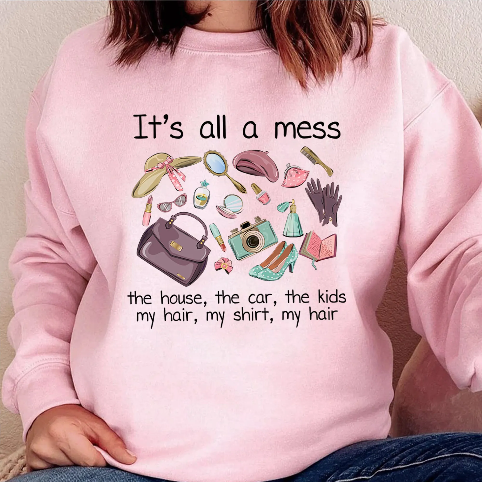 It's all a mess the house Sweatshirt, the car, the kids, my hair, my shirt, my hair hot mess mom Shirt, pink cool mom Shirt, mom basics Shirt, mothers day Shirt