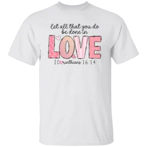 Let All that you do be done in Love T-Shirt